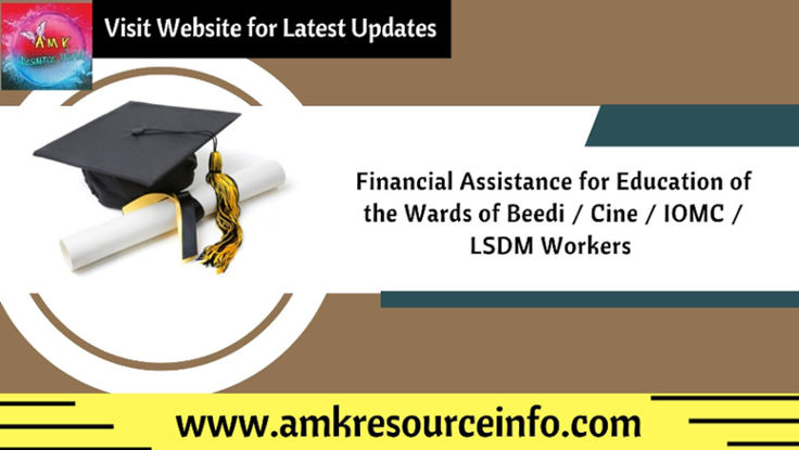 Financial Assistance for Education of the Wards of Beedi / Cine / IOMC / LSDM Workers