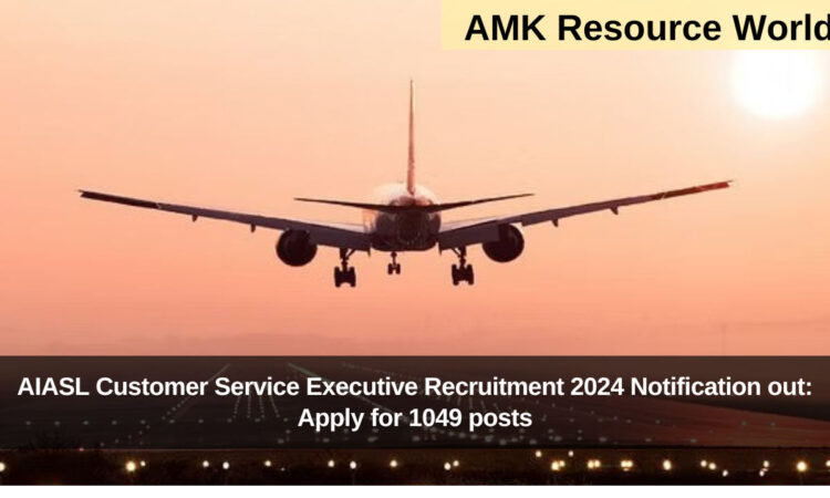 AIASL Customer Service Executive Recruitment 2024 Notification out: Apply for 1049 posts