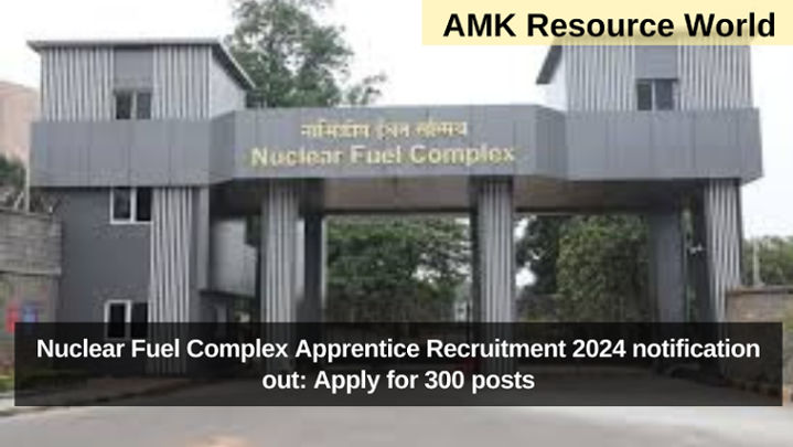 Nuclear Fuel Complex Apprentice Recruitment 2024 notification out: Apply for 300 posts