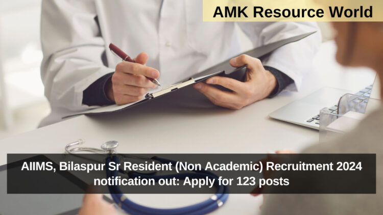 AIIMS, Bilaspur Sr Resident (Non Academic) Recruitment 2024 notification out: Apply for 123 posts