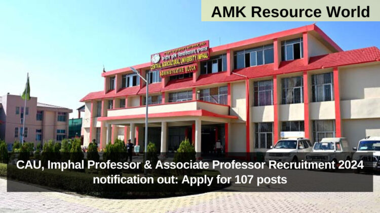 CAU, Imphal Professor & Associate Professor Recruitment 2024 notification out: Apply for 107 posts