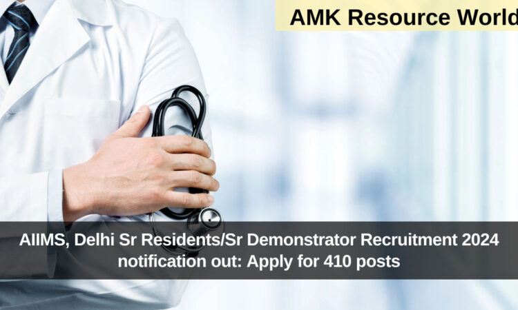 AIIMS, Delhi Sr Residents/Sr Demonstrator Recruitment 2024 notification out: Apply for 410 posts