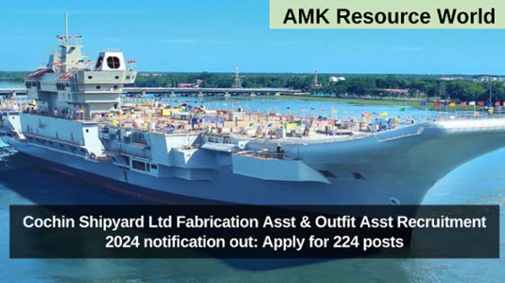 Cochin Shipyard Ltd Fabrication Asst & Outfit Asst Recruitment 2024 notification out: Apply for 224 posts