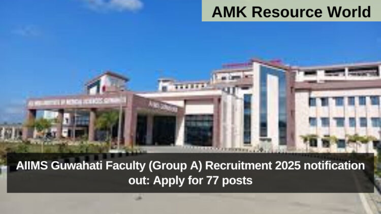 AIIMS Guwahati Faculty (Group A) Recruitment 2025 notification out: Apply for 77 posts