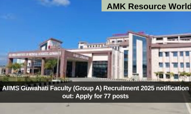 AIIMS Guwahati Faculty (Group A) Recruitment 2025 notification out: Apply for 77 posts