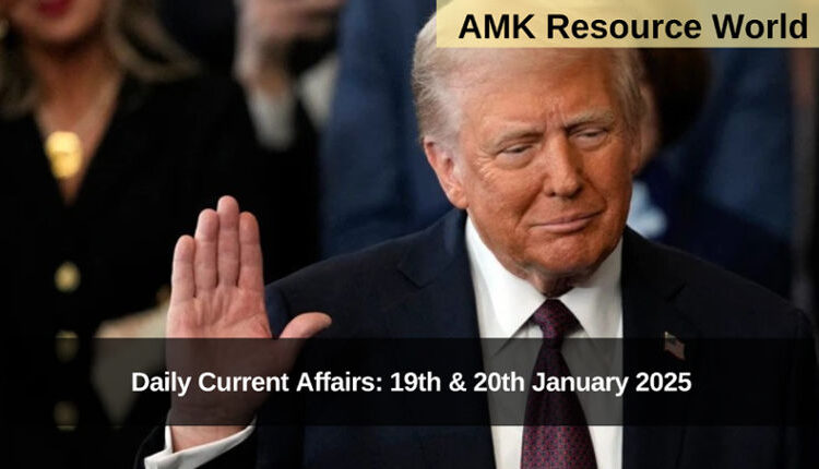Daily Current Affairs: 19th & 20th January 2025