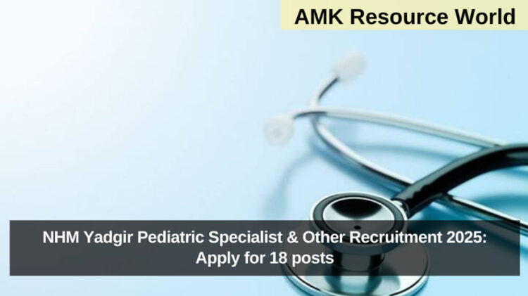 NHM Yadgir Pediatric Specialist & Other Recruitment 2025: Apply for 18 posts