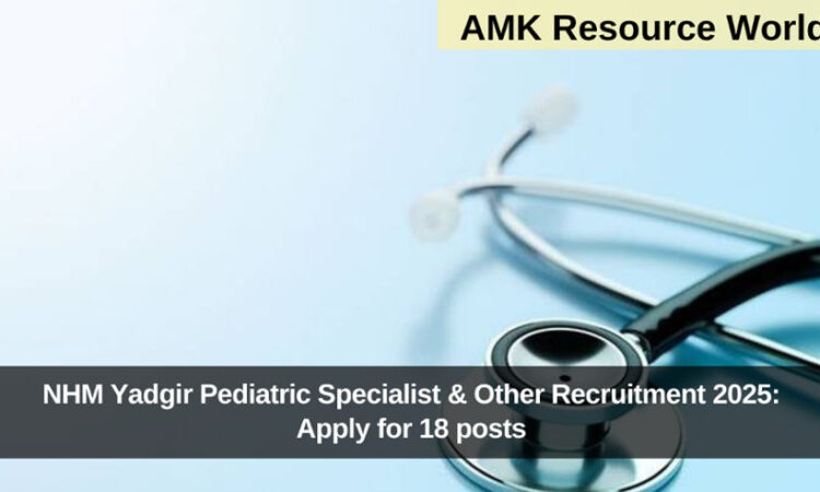 NHM Yadgir Pediatric Specialist & Other Recruitment 2025: Apply for 18 posts