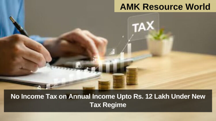 No Income Tax on Annual Income Upto Rs. 12 Lakh Under New Tax Regime