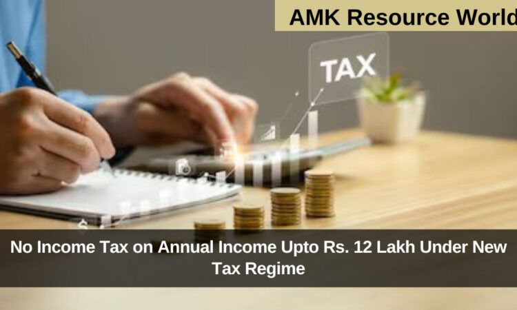 No Income Tax on Annual Income Upto Rs. 12 Lakh Under New Tax Regime