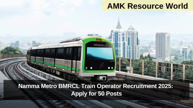 Namma Metro BMRCL Train Operator Recruitment 2025: Apply for 50 Posts