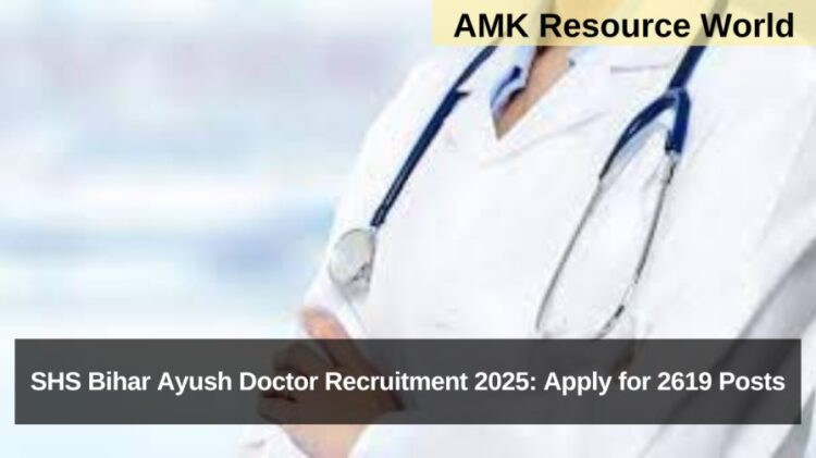 SHS Bihar Ayush Doctor Recruitment 2025: Apply for 2619 Posts