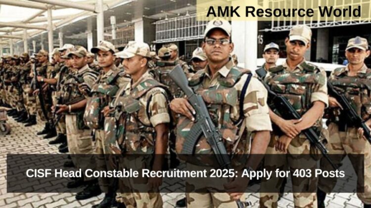 CISF Head Constable Recruitment 2025: Apply for 403 Posts