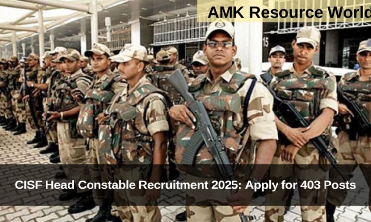 CISF Head Constable Recruitment 2025: Apply for 403 Posts