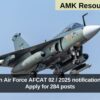 Indian Air Force AFCAT 02 / 2025 notification out: Apply for 284 posts