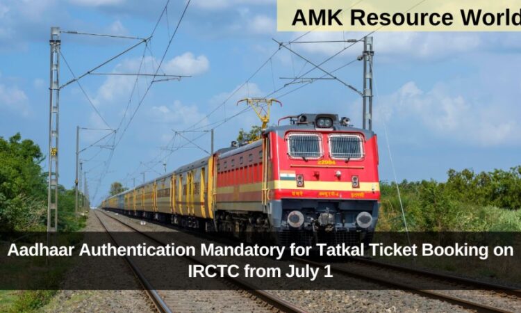 Aadhaar Authentication Mandatory for Tatkal Ticket Booking on IRCTC from July 1