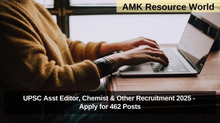 UPSC Asst Editor, Chemist & Other Recruitment 2025 - Apply for 462 Posts