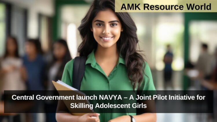 Central Government launch NAVYA – A Joint Pilot Initiative for Skilling Adolescent Girls