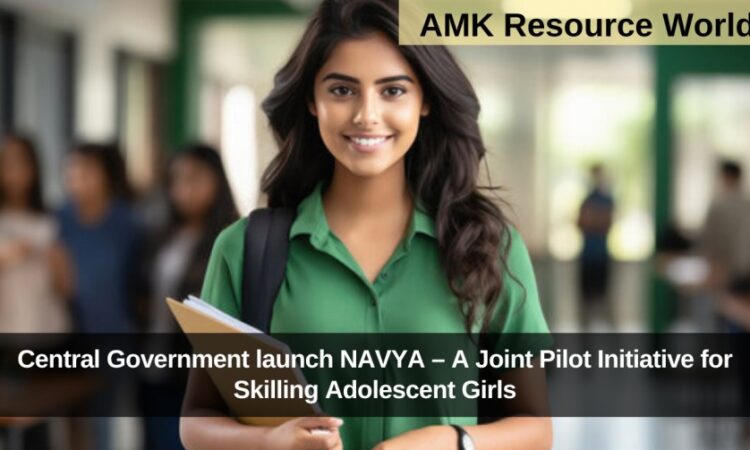 Central Government launch NAVYA – A Joint Pilot Initiative for Skilling Adolescent Girls
