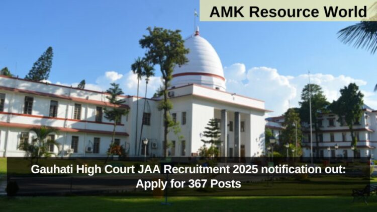 Gauhati High Court JAA Recruitment 2025 notification out: Apply for 367 Posts