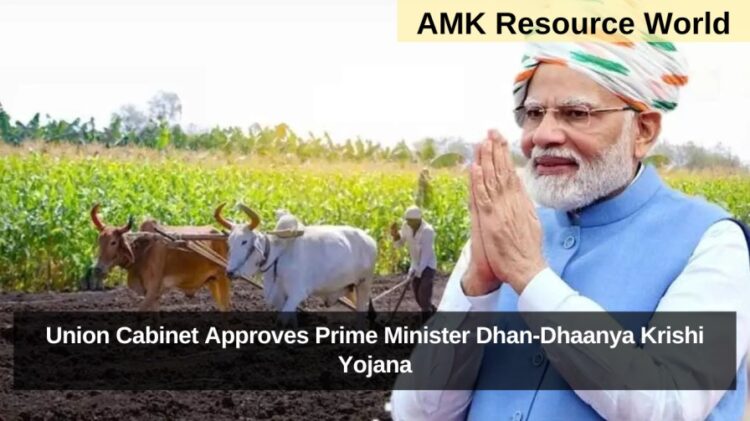 Union Cabinet Approves Prime Minister Dhan-Dhaanya Krishi Yojana