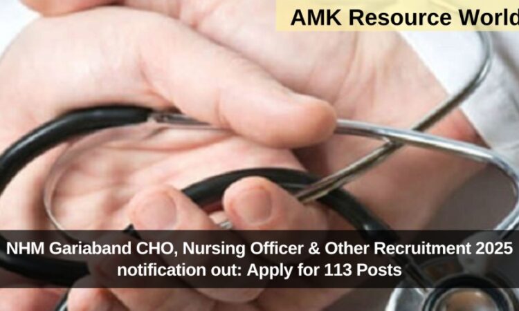 NHM Gariaband CHO, Nursing Officer & Other Recruitment 2025 notification out: Apply for 113 Posts