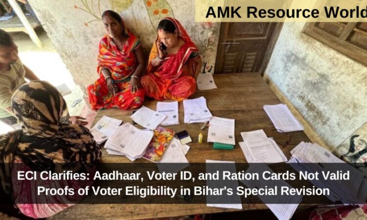 ECI Clarifies: Aadhaar, Voter ID, and Ration Cards Not Valid Proofs of Voter Eligibility in Bihar's Special Revision