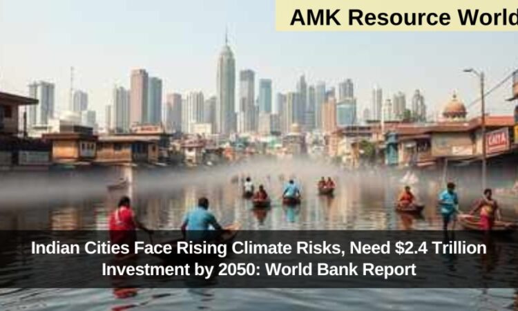 Indian Cities Face Rising Climate Risks, Need $2.4 Trillion Investment by 2050: World Bank Report