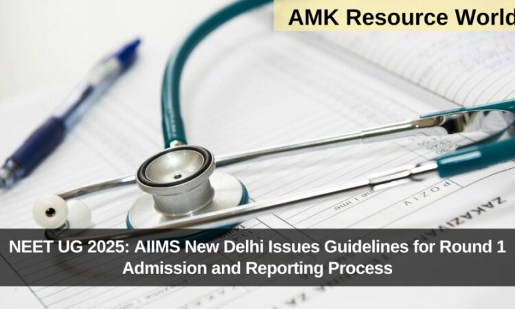 NEET UG 2025: AIIMS New Delhi Issues Guidelines for Round 1 Admission and Reporting Process