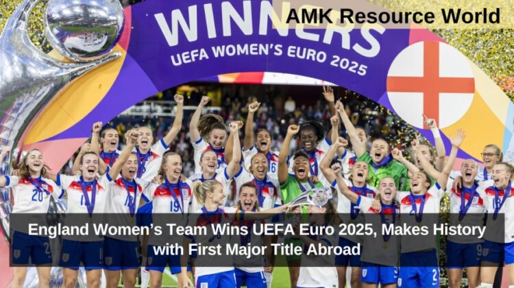 England Women’s Team Wins UEFA Euro 2025, Makes History with First Major Title Abroad