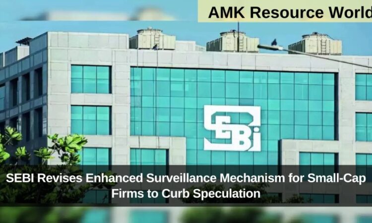 SEBI Revises Enhanced Surveillance Mechanism for Small-Cap Firms to Curb Speculation