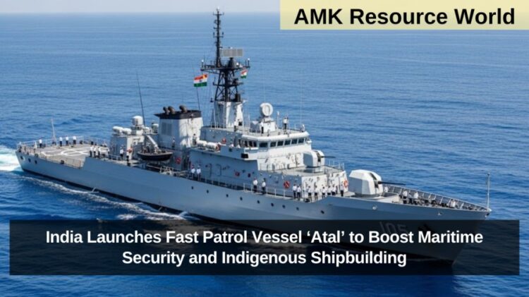 India Launches Fast Patrol Vessel ‘Atal’ to Boost Maritime Security and Indigenous Shipbuilding