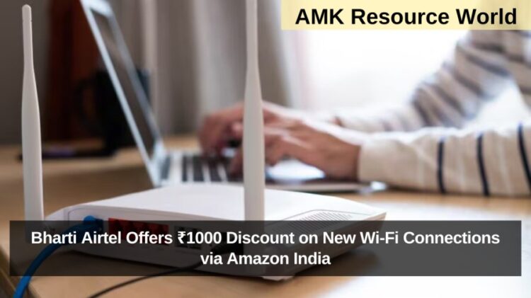 Airtel Offers ₹1000 Discount on New Wi-Fi Connections via Amazon India