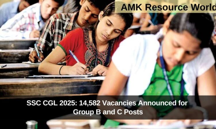 SSC CGL 2025: 14,582 Vacancies Announced for Group B and C Posts