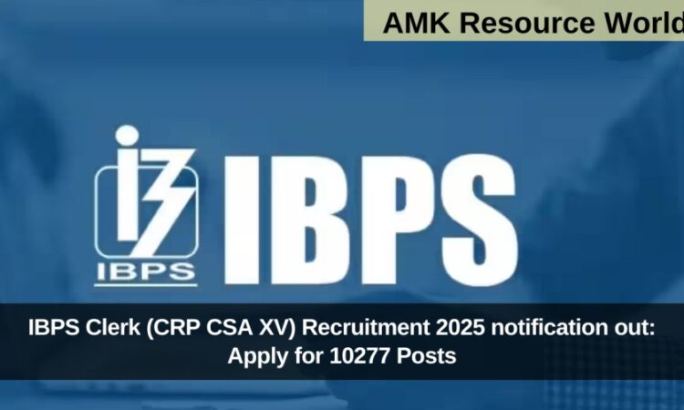 IBPS Clerk (CRP CSA XV) Recruitment 2025 notification out: Apply for 10277 Posts