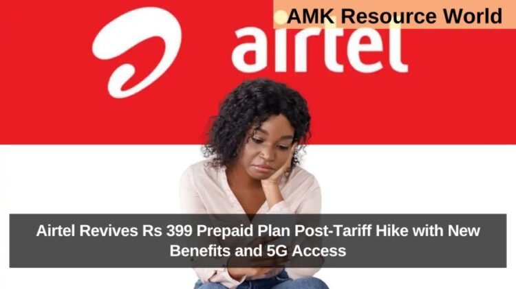 Airtel Revives Rs 399 Prepaid Plan Post-Tariff Hike with New Benefits and 5G Access