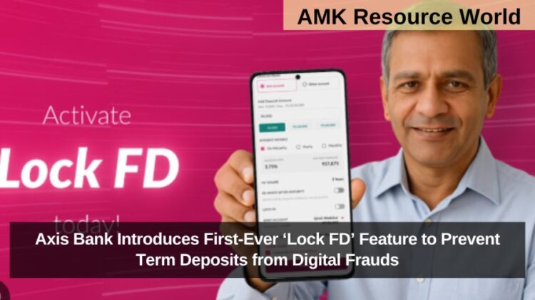 Axis Bank Introduces First-Ever ‘Lock FD’ Feature to Prevent Term Deposits from Digital Frauds