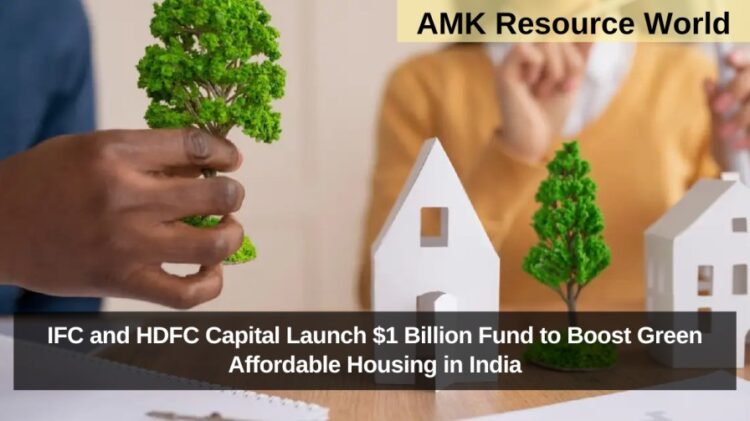 IFC and HDFC Capital Launch $1 Billion Fund to Boost Green Affordable Housing in India