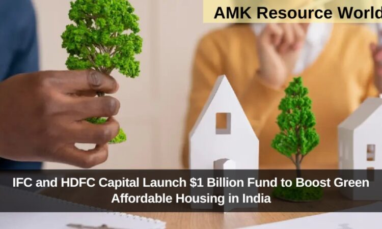 IFC and HDFC Capital Launch $1 Billion Fund to Boost Green Affordable Housing in India