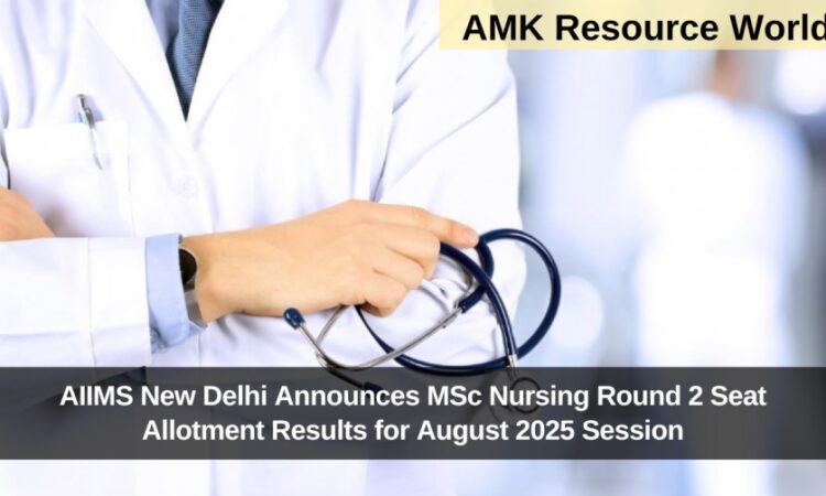 AIIMS New Delhi Announces MSc Nursing Round 2 Seat Allotment Results for August 2025 Session