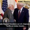 India-U.S. Trade Dispute Escalates as U.S. Imposes 25% Penalty Tariffs on Indian Goods