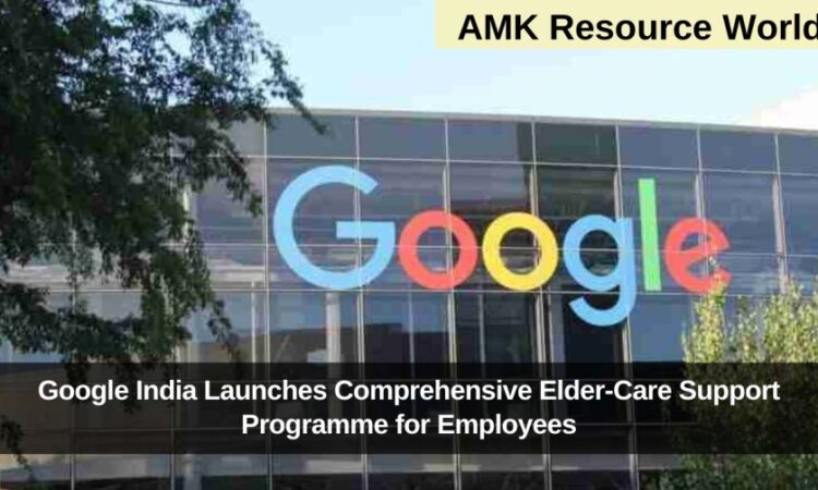 Google India Launches Comprehensive Elder-Care Support Programme for Employees