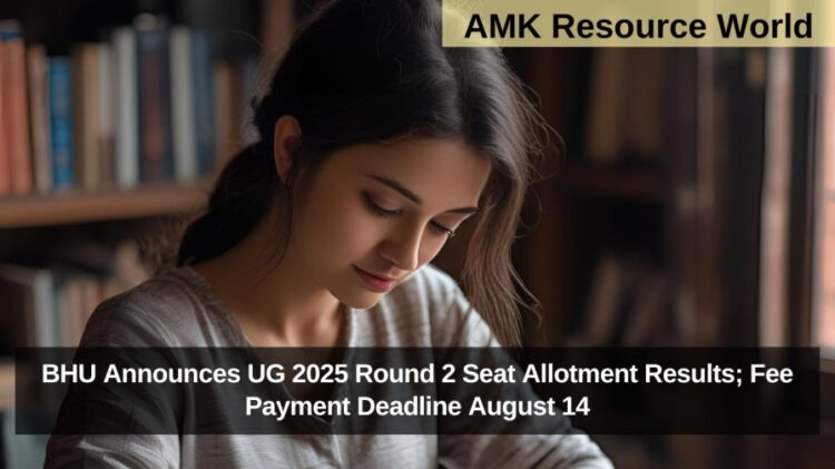 BHU Announces UG 2025 Round 2 Seat Allotment Results; Fee Payment Deadline August 14
