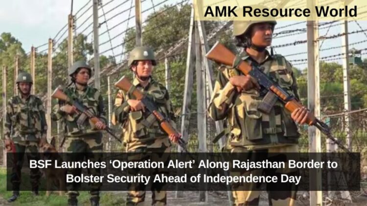 BSF Launches ‘Operation Alert’ Along Rajasthan Border to Bolster Security Ahead of Independence Day