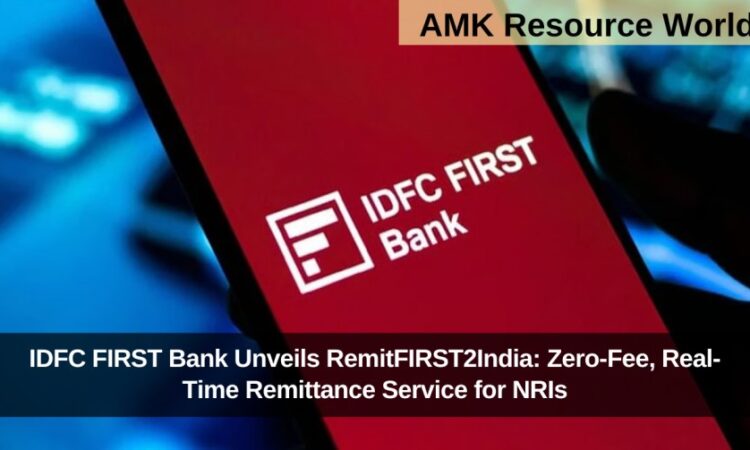 IDFC FIRST Bank Unveils RemitFIRST2India: Zero-Fee, Real-Time Remittance Service for NRIs