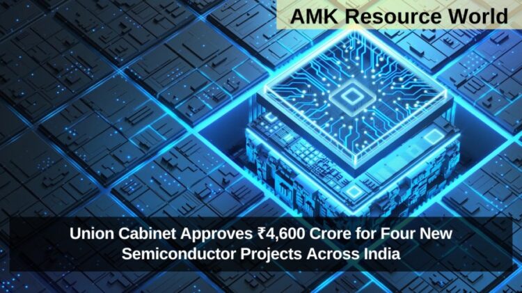 Union Cabinet Approves ₹4,600 Crore for Four New Semiconductor Projects Across India