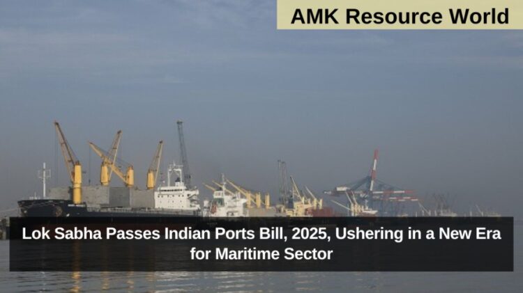 Lok Sabha Passes Indian Ports Bill, 2025, Ushering in a New Era for Maritime Sector