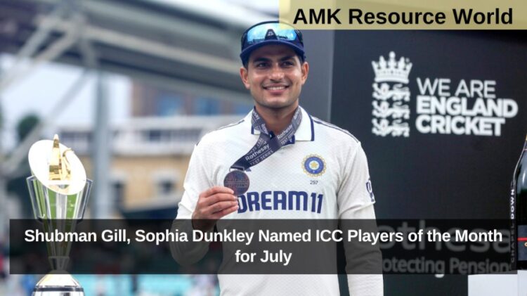 Shubman Gill, Sophia Dunkley Named ICC Players of the Month for July