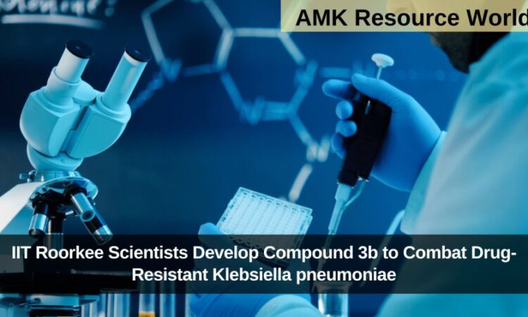 IIT Roorkee Scientists Develop Compound 3b to Combat Drug-Resistant Klebsiella pneumoniae
