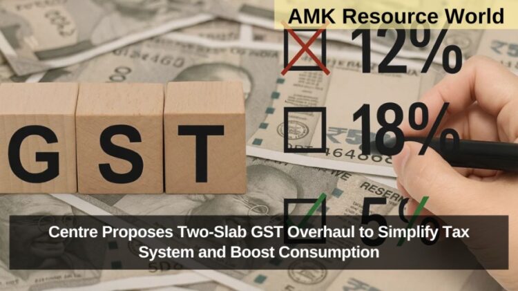 Centre Proposes Two-Slab GST Overhaul to Simplify Tax System and Boost Consumption